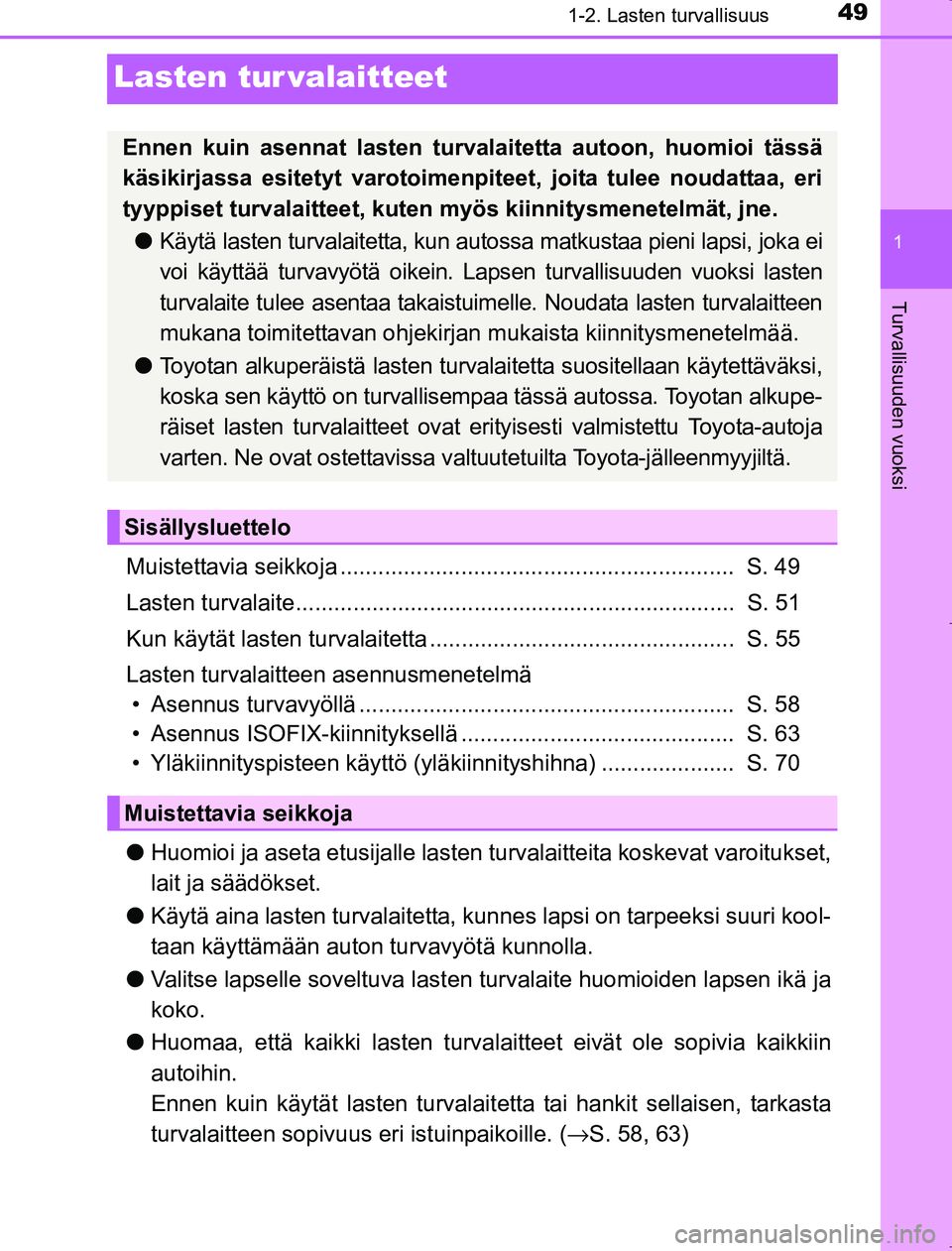 TOYOTA AVENSIS 2017  Omistajan Käsikirja (in Finnish) 49
1
1-2. Lasten turvallisuus
OM20C66FI
Turvallisuuden vuoksi
Lasten tur valaitteet
Muistettavia seikkoja ..............................................................  S. 49
Lasten turvalaite.......