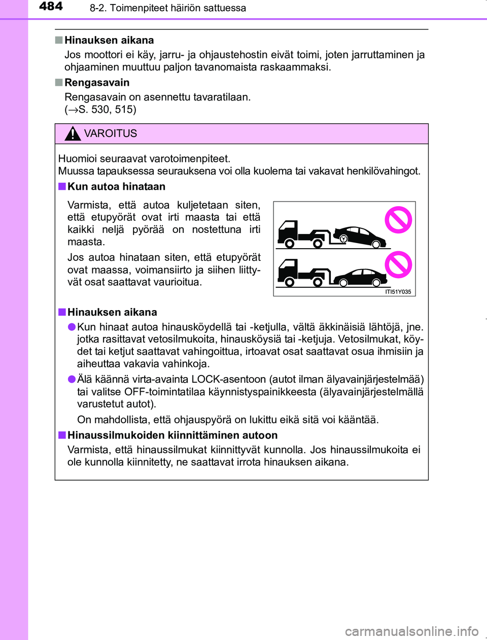 TOYOTA AVENSIS 2017 Omistajan Käsikirja (in Finnish) 4848-2. Toimenpiteet häiriön sattuessa
OM20C66FI
nHinauksen aikana
Jos moottori ei käy, jarru- ja ohjaustehostin eivät toimi, joten jarruttaminen ja
ohjaaminen muuttuu paljon tavanomaista raskaamm TOYOTA AVENSIS 2017 Omistajan Käsikirja (in Finnish) 4848-2. Toimenpiteet häiriön sattuessa
OM20C66FI
nHinauksen aikana
Jos moottori ei käy, jarru- ja ohjaustehostin eivät toimi, joten jarruttaminen ja
ohjaaminen muuttuu paljon tavanomaista raskaamm