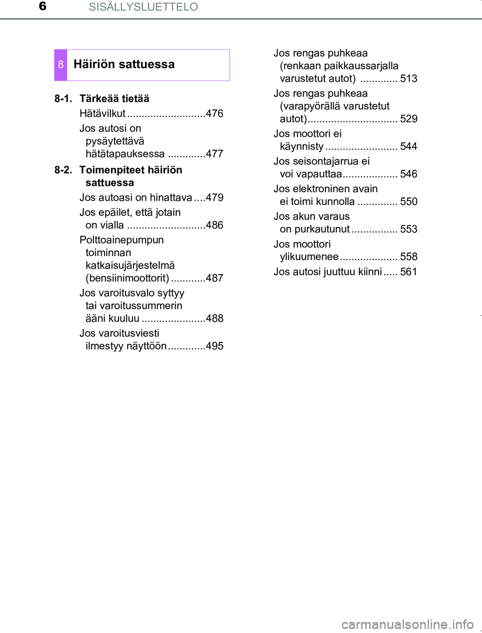 TOYOTA AVENSIS 2017 Omistajan Käsikirja (in Finnish) SISÄLLYSLUETTELO6
OM20C66FI8-1. Tärkeää tietää
Hätävilkut ...........................476
Jos autosi on pysäytettävä
hätätapauksessa .............477
8-2. Toimenpiteet häiriön sattuess TOYOTA AVENSIS 2017 Omistajan Käsikirja (in Finnish) SISÄLLYSLUETTELO6
OM20C66FI8-1. Tärkeää tietää
Hätävilkut ...........................476
Jos autosi on pysäytettävä
hätätapauksessa .............477
8-2. Toimenpiteet häiriön sattuess