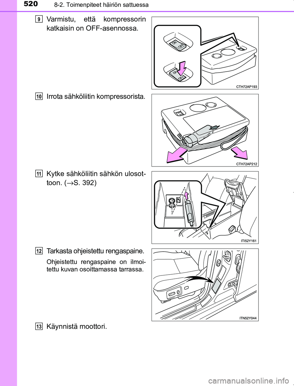 TOYOTA AVENSIS 2017 Omistajan Käsikirja (in Finnish) 5208-2. Toimenpiteet häiriön sattuessa
OM20C66FI
Varmistu, että kompressorin
katkaisin on OFF-asennossa.
Irrota sähköliitin kompressorista.
Kytke sähköliitin sähkön ulosot-
toon. (→S. 392)
TOYOTA AVENSIS 2017 Omistajan Käsikirja (in Finnish) 5208-2. Toimenpiteet häiriön sattuessa
OM20C66FI
Varmistu, että kompressorin
katkaisin on OFF-asennossa.
Irrota sähköliitin kompressorista.
Kytke sähköliitin sähkön ulosot-
toon. (→S. 392)