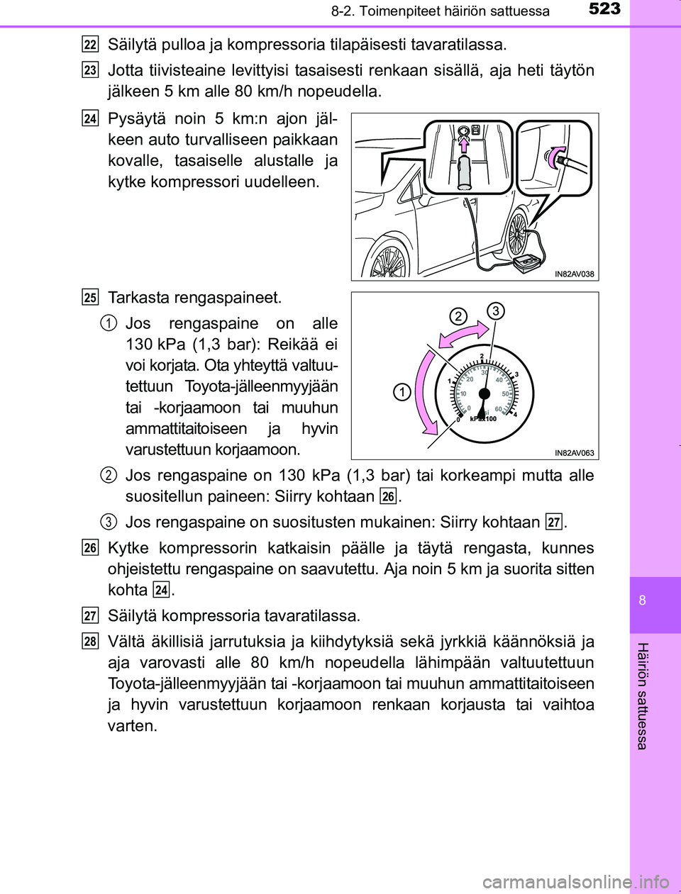 TOYOTA AVENSIS 2017 Omistajan Käsikirja (in Finnish) 5238-2. Toimenpiteet häiriön sattuessa
OM20C66FI
8
Häiriön sattuessa
Säilytä pulloa ja kompressoria tilapäisesti tavaratilassa.
Jotta tiivisteaine levittyisi tasais esti renkaan sisällä, aja TOYOTA AVENSIS 2017 Omistajan Käsikirja (in Finnish) 5238-2. Toimenpiteet häiriön sattuessa
OM20C66FI
8
Häiriön sattuessa
Säilytä pulloa ja kompressoria tilapäisesti tavaratilassa.
Jotta tiivisteaine levittyisi tasais esti renkaan sisällä, aja