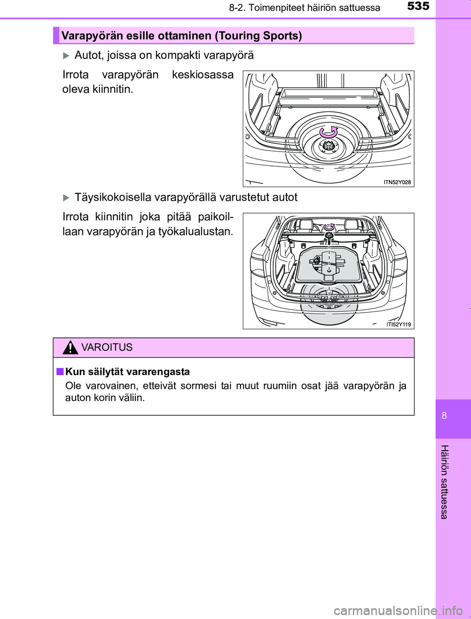 TOYOTA AVENSIS 2017  Omistajan Käsikirja (in Finnish) 5358-2. Toimenpiteet häiriön sattuessa
OM20C66FI
8
Häiriön sattuessa
Autot, joissa on kompakti varapyörä
Irrota varapyörän keskiosassa
oleva kiinnitin.
Täysikokoisella varapyörällä v