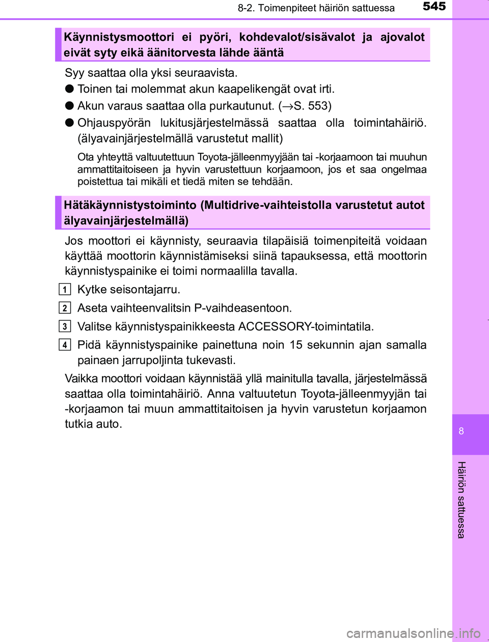 TOYOTA AVENSIS 2017 Omistajan Käsikirja (in Finnish) 5458-2. Toimenpiteet häiriön sattuessa
OM20C66FI
8
Häiriön sattuessa
Syy saattaa olla yksi seuraavista.
lToinen tai molemmat akun kaapelikengät ovat irti.
l Akun varaus saattaa olla purkautunut. TOYOTA AVENSIS 2017 Omistajan Käsikirja (in Finnish) 5458-2. Toimenpiteet häiriön sattuessa
OM20C66FI
8
Häiriön sattuessa
Syy saattaa olla yksi seuraavista.
lToinen tai molemmat akun kaapelikengät ovat irti.
l Akun varaus saattaa olla purkautunut.