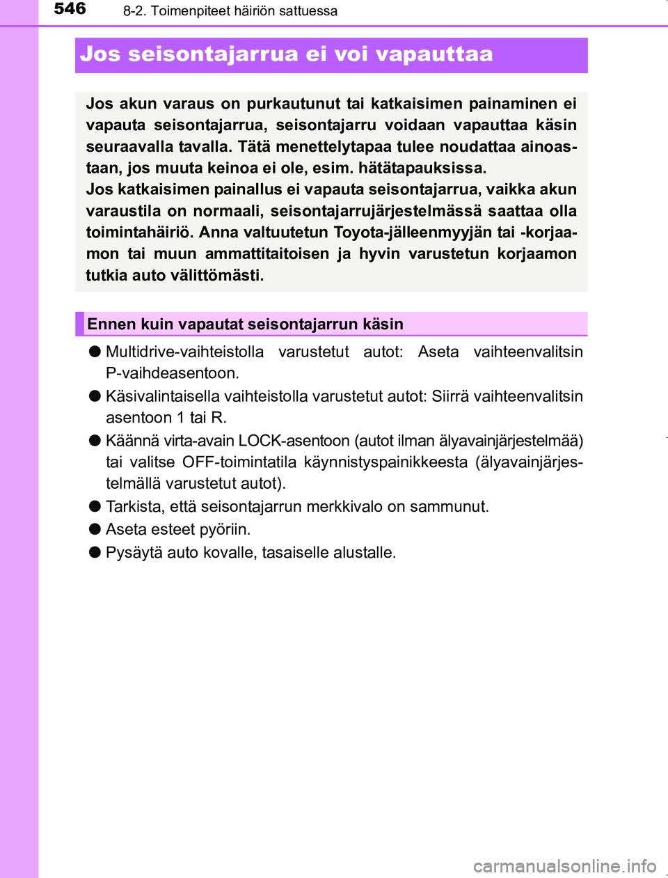 TOYOTA AVENSIS 2017 Omistajan Käsikirja (in Finnish) 5468-2. Toimenpiteet häiriön sattuessa
OM20C66FI
Jos seisontajarrua ei voi vapauttaa
lMultidrive-vaihteistolla varustet ut autot: Aseta vaihteenvalitsin
P-vaihdeasentoon.
l Käsivalintaisella vaihte TOYOTA AVENSIS 2017 Omistajan Käsikirja (in Finnish) 5468-2. Toimenpiteet häiriön sattuessa
OM20C66FI
Jos seisontajarrua ei voi vapauttaa
lMultidrive-vaihteistolla varustet ut autot: Aseta vaihteenvalitsin
P-vaihdeasentoon.
l Käsivalintaisella vaihte