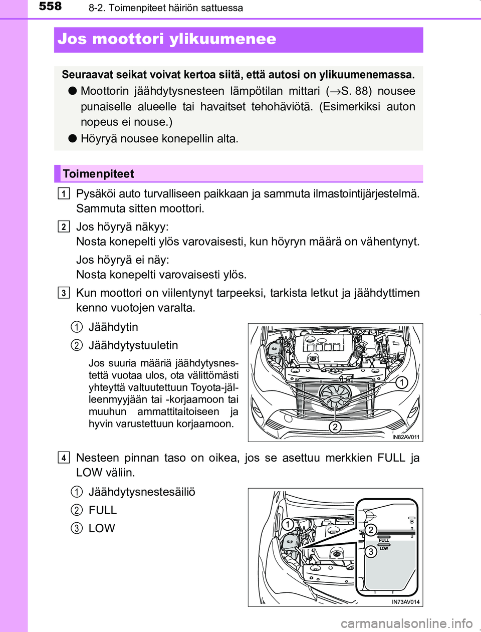 TOYOTA AVENSIS 2017 Omistajan Käsikirja (in Finnish) 5588-2. Toimenpiteet häiriön sattuessa
OM20C66FI
Jos moottori ylikuumenee
Pysäköi auto turvalliseen paikkaan ja sammuta ilmastointijärjestelmä.
Sammuta sitten moottori.
Jos höyryä näkyy:
Nos TOYOTA AVENSIS 2017 Omistajan Käsikirja (in Finnish) 5588-2. Toimenpiteet häiriön sattuessa
OM20C66FI
Jos moottori ylikuumenee
Pysäköi auto turvalliseen paikkaan ja sammuta ilmastointijärjestelmä.
Sammuta sitten moottori.
Jos höyryä näkyy:
Nos