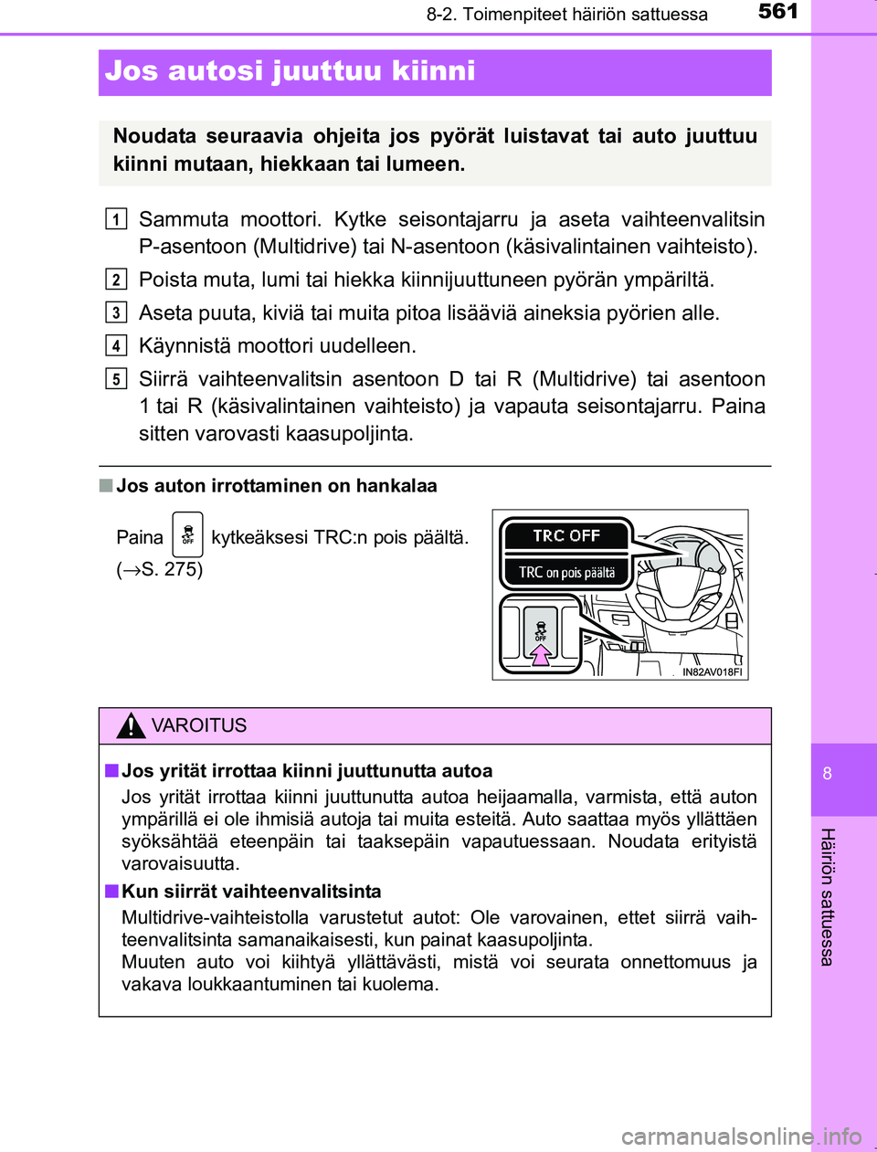 TOYOTA AVENSIS 2017 Omistajan Käsikirja (in Finnish) 5618-2. Toimenpiteet häiriön sattuessa
OM20C66FI
8
Häiriön sattuessa
Jos autosi juuttuu kiinni
Sammuta moottori. Kytke seisontajarru ja aseta vaihteenvalitsin
P-asentoon (Multidrive) tai N-asentoo TOYOTA AVENSIS 2017 Omistajan Käsikirja (in Finnish) 5618-2. Toimenpiteet häiriön sattuessa
OM20C66FI
8
Häiriön sattuessa
Jos autosi juuttuu kiinni
Sammuta moottori. Kytke seisontajarru ja aseta vaihteenvalitsin
P-asentoon (Multidrive) tai N-asentoo
