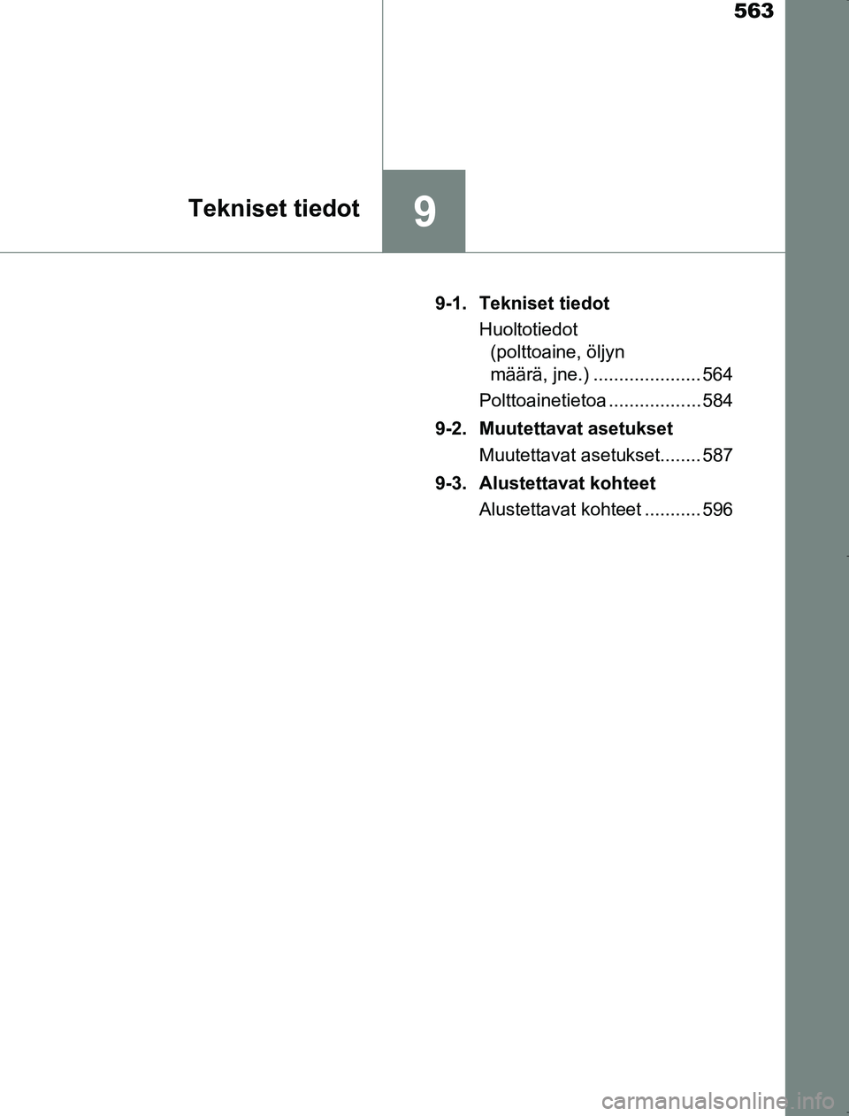 TOYOTA AVENSIS 2017  Omistajan Käsikirja (in Finnish) 563
9Tekniset tiedot
OM20C66FI9-1. Tekniset tiedot
Huoltotiedot (polttoaine, öljyn 
määrä, jne.) ..................... 564
Polttoainetietoa .................. 584
9-2. Muutettavat asetukset Muutet