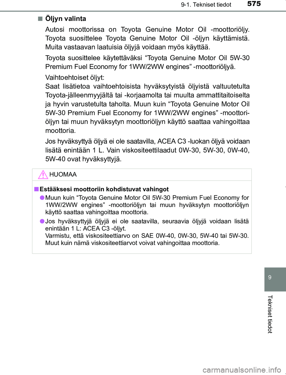 TOYOTA AVENSIS 2017 Omistajan Käsikirja (in Finnish) 5759-1. Tekniset tiedot
OM20C66FI
9
Tekniset tiedot
nÖljyn valinta
Autosi moottorissa on Toyota Genuine Motor Oil -moottoriöljy.
Toyota suosittelee Toyota Genuine Motor Oil -öljyn käyttämistä.
M TOYOTA AVENSIS 2017 Omistajan Käsikirja (in Finnish) 5759-1. Tekniset tiedot
OM20C66FI
9
Tekniset tiedot
nÖljyn valinta
Autosi moottorissa on Toyota Genuine Motor Oil -moottoriöljy.
Toyota suosittelee Toyota Genuine Motor Oil -öljyn käyttämistä.
M