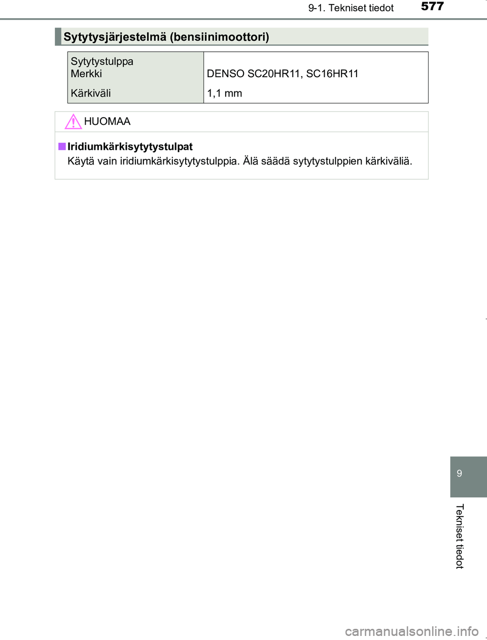 TOYOTA AVENSIS 2017 Omistajan Käsikirja (in Finnish) 5779-1. Tekniset tiedot
OM20C66FI
9
Tekniset tiedot
Sytytysjärjestelmä (bensiinimoottori)
Sytytystulppa
Merkki DENSO SC20HR11, SC16HR11
Kärkiväli1,1 mm
HUOMAA
nIridiumkärkisytytystulpat
Käytä v TOYOTA AVENSIS 2017 Omistajan Käsikirja (in Finnish) 5779-1. Tekniset tiedot
OM20C66FI
9
Tekniset tiedot
Sytytysjärjestelmä (bensiinimoottori)
Sytytystulppa
Merkki DENSO SC20HR11, SC16HR11
Kärkiväli1,1 mm
HUOMAA
nIridiumkärkisytytystulpat
Käytä v