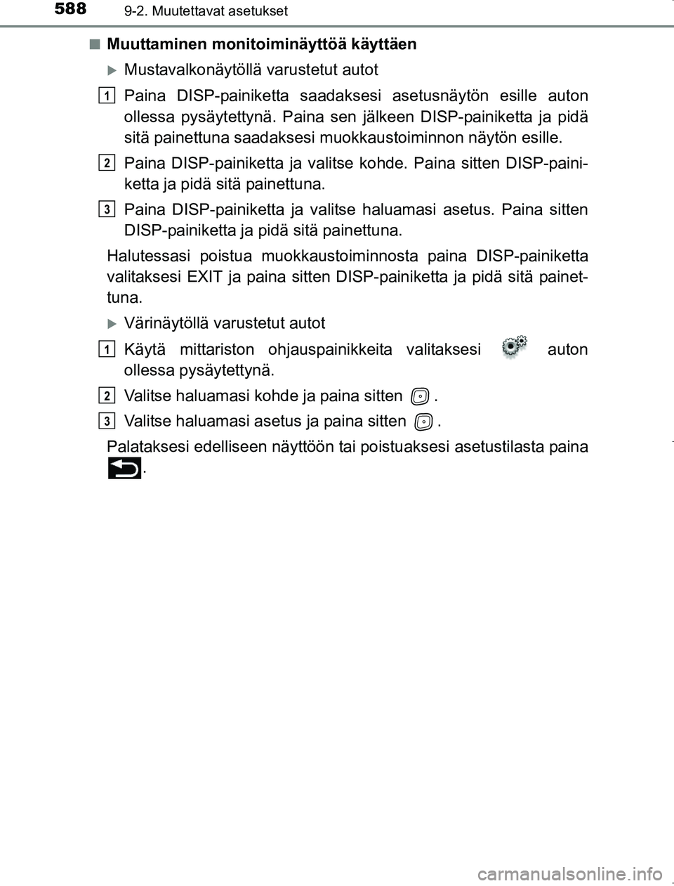 TOYOTA AVENSIS 2017 Omistajan Käsikirja (in Finnish) 5889-2. Muutettavat asetukset
OM20C66FIn
Muuttaminen monitoiminäyttöä käyttäen
Mustavalkonäytöllä varustetut autot
Paina DISP-painiketta saadakse
si asetusnäytön esille auton
ollessa pys TOYOTA AVENSIS 2017 Omistajan Käsikirja (in Finnish) 5889-2. Muutettavat asetukset
OM20C66FIn
Muuttaminen monitoiminäyttöä käyttäen
Mustavalkonäytöllä varustetut autot
Paina DISP-painiketta saadakse
si asetusnäytön esille auton
ollessa pys