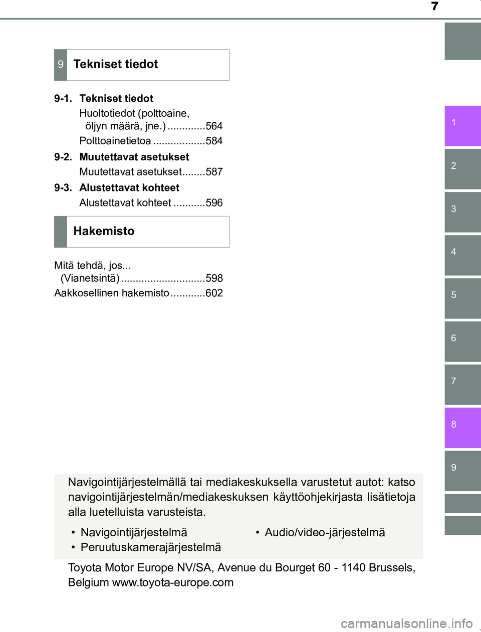 TOYOTA AVENSIS 2017  Omistajan Käsikirja (in Finnish) 7
1
8 6 5
4
3
2
OM20C66FI
9
7
9-1. Tekniset tiedotHuoltotiedot (polttoaine, öljyn määrä, jne.) .............564
Polttoainetietoa ..................584
9-2. Muutettavat asetukset Muutettavat asetuk