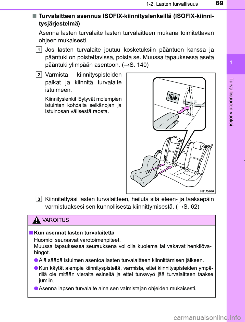 TOYOTA AVENSIS 2017 Omistajan Käsikirja (in Finnish) 691-2. Lasten turvallisuus
1
OM20C66FI
Turvallisuuden vuoksi
nTurvalaitteen asennus ISOFIX-kiinnityslenkeillä (ISOFIX-kiinni-
tysjärjestelmä)
Asenna lasten turvalaite lasten tu rvalaitteen mukana t TOYOTA AVENSIS 2017 Omistajan Käsikirja (in Finnish) 691-2. Lasten turvallisuus
1
OM20C66FI
Turvallisuuden vuoksi
nTurvalaitteen asennus ISOFIX-kiinnityslenkeillä (ISOFIX-kiinni-
tysjärjestelmä)
Asenna lasten turvalaite lasten tu rvalaitteen mukana t