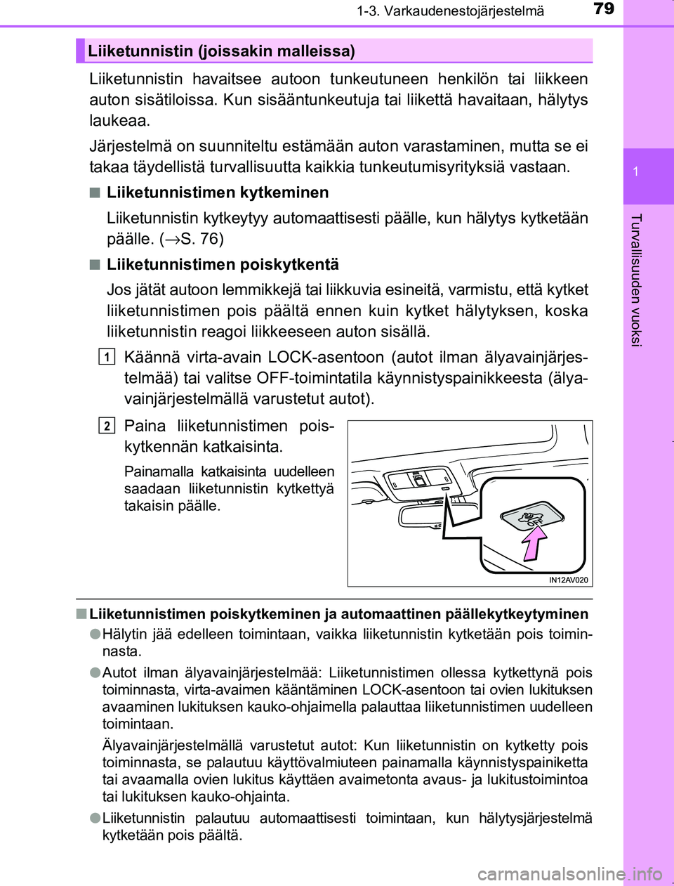 TOYOTA AVENSIS 2017 Omistajan Käsikirja (in Finnish) 791-3. Varkaudenestojärjestelmä
1
OM20C66FI
Turvallisuuden vuoksi
Liiketunnistin havaitsee autoon tunkeutuneen henkilön tai liikkeen
auton sisätiloissa. Kun sisääntunkeutuja tai liikettä havait TOYOTA AVENSIS 2017 Omistajan Käsikirja (in Finnish) 791-3. Varkaudenestojärjestelmä
1
OM20C66FI
Turvallisuuden vuoksi
Liiketunnistin havaitsee autoon tunkeutuneen henkilön tai liikkeen
auton sisätiloissa. Kun sisääntunkeutuja tai liikettä havait