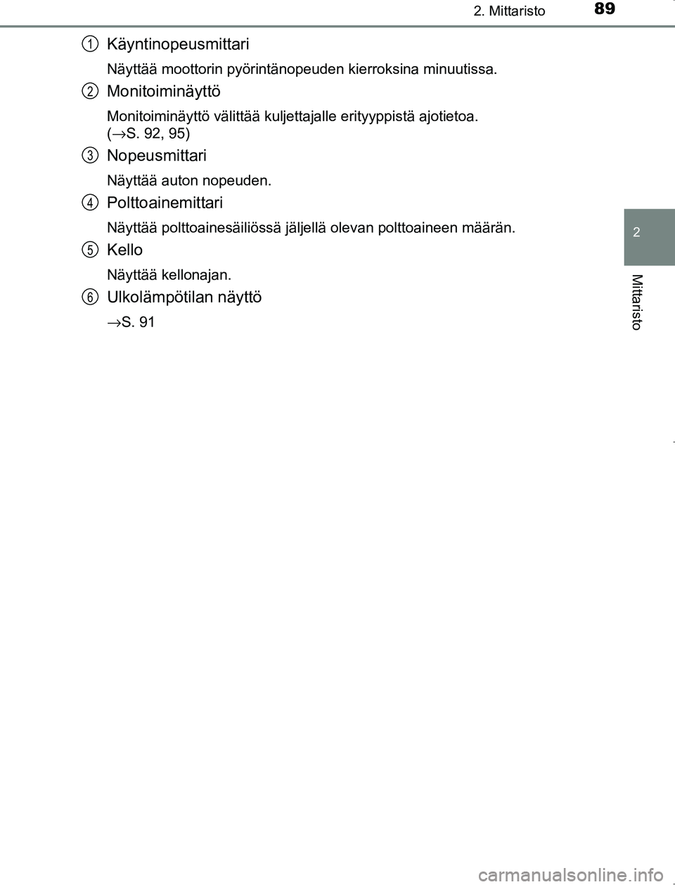 TOYOTA AVENSIS 2017 Omistajan Käsikirja (in Finnish) 892. Mittaristo
2
Mittaristo
OM20C66FI
Käyntinopeusmittari
Näyttää moottorin pyörintänopeuden kierroksina minuutissa.
Monitoiminäyttö
Monitoiminäyttö välittää kuljettajalle erityyppistä TOYOTA AVENSIS 2017 Omistajan Käsikirja (in Finnish) 892. Mittaristo
2
Mittaristo
OM20C66FI
Käyntinopeusmittari
Näyttää moottorin pyörintänopeuden kierroksina minuutissa.
Monitoiminäyttö
Monitoiminäyttö välittää kuljettajalle erityyppistä