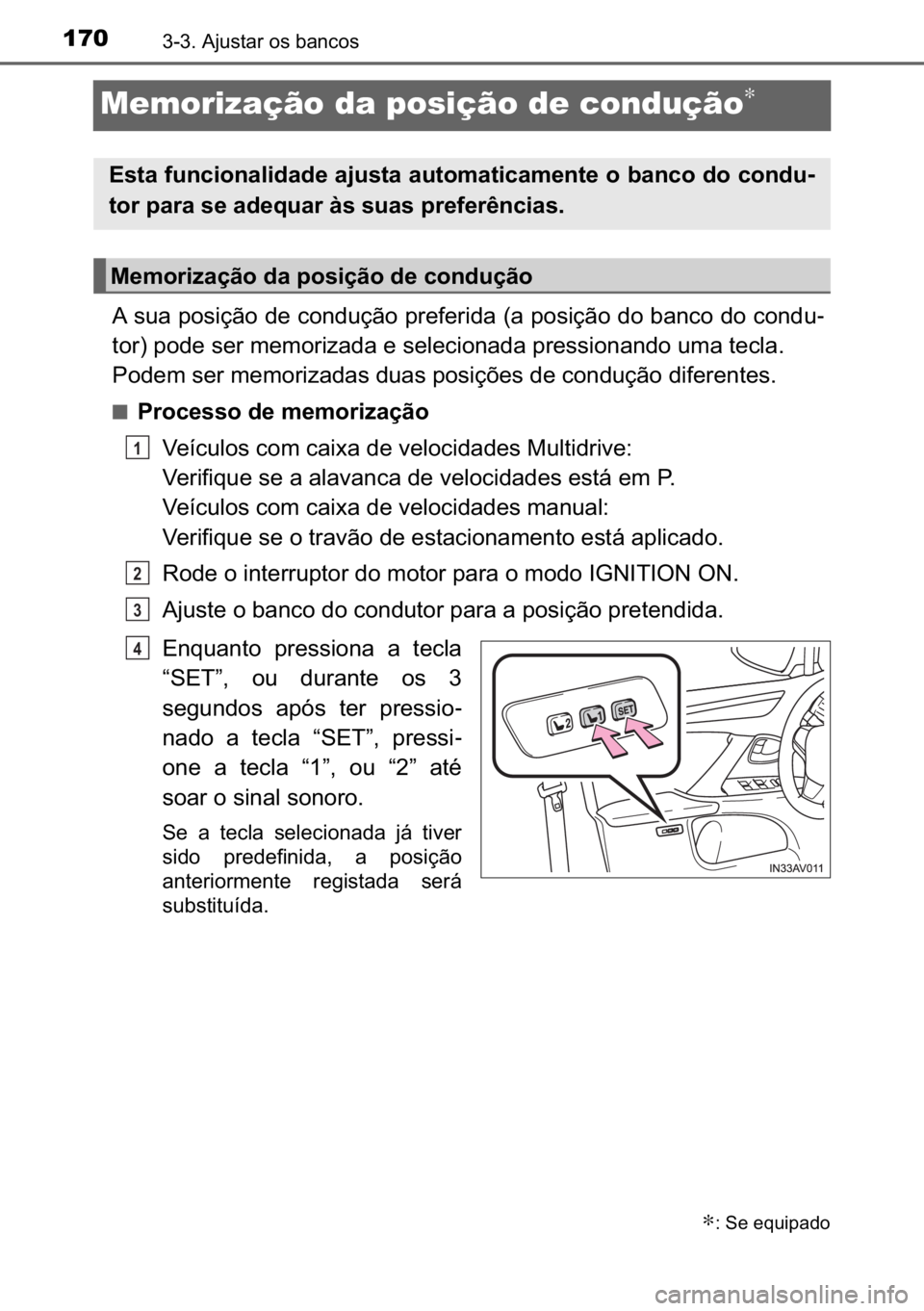 TOYOTA AVENSIS 2017  Manual de utilização (in Portuguese) 170������$�M�X�V�W�D�U��R�V��E�D�Q�F�R�V
Memorização da posição de condução∗
�$��V�X�D��S�R�V�L�o�m�R��G�H��F�R�Q�G�X�o�m�R��S�U�H�I�H�U�L�G�D���D��S�R�V�L�o�m�R��G�R��E�D�Q�F