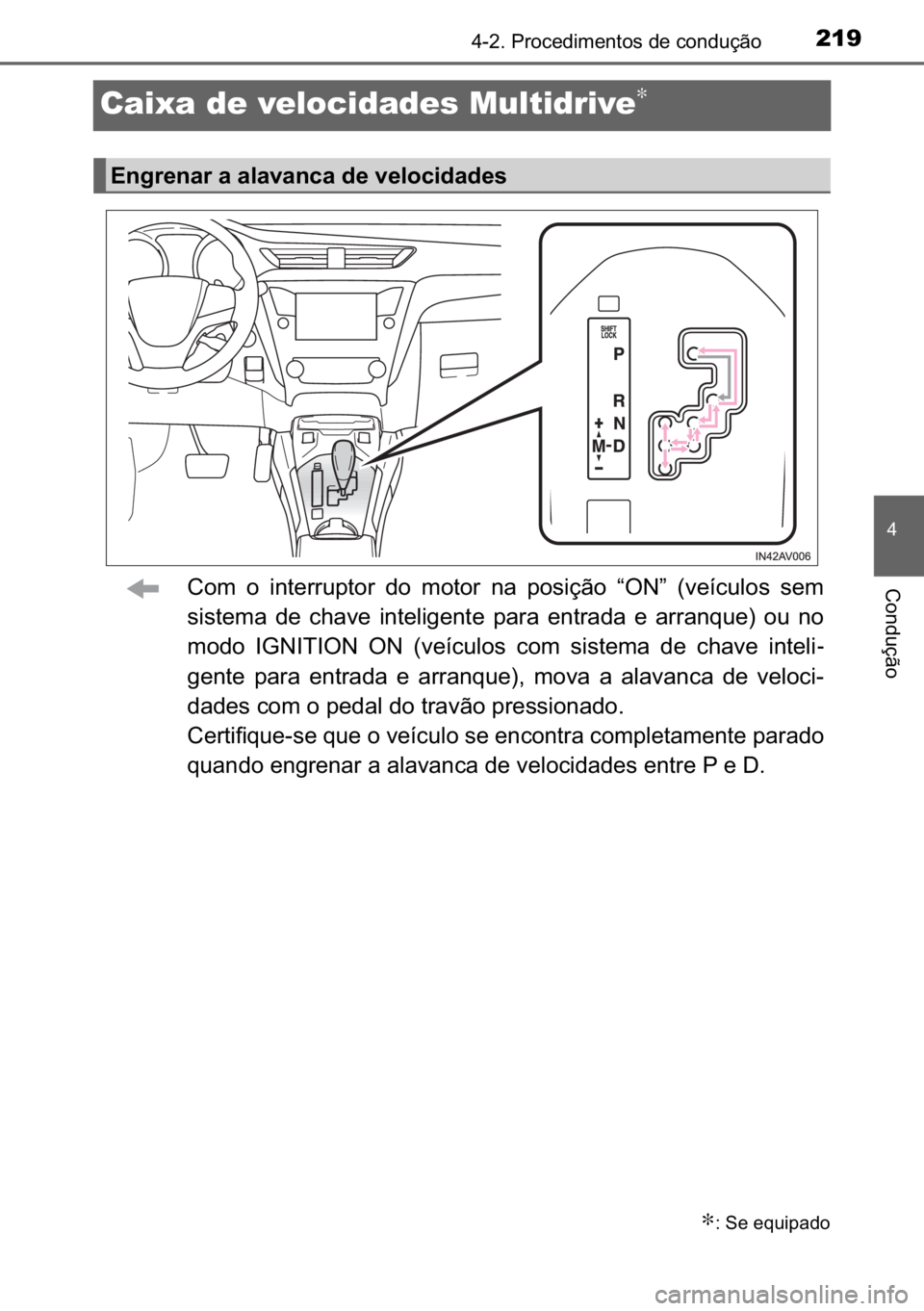 TOYOTA AVENSIS 2017  Manual de utilização (in Portuguese) 219
�
������3�U�R�F�H�G�L�P�H�Q�W�R�V��G�H��F�R�Q�G�X�o�m�R
�&�R�Q�G�X�o�m�R
Caixa de velocidades Multidrive∗
�&�R�P� �R� �L�Q�W�H�U�U�X�S�W�R�U� �G�R� �P�R�W�R�U� �Q�D� �S�R�V�L�o�m�R