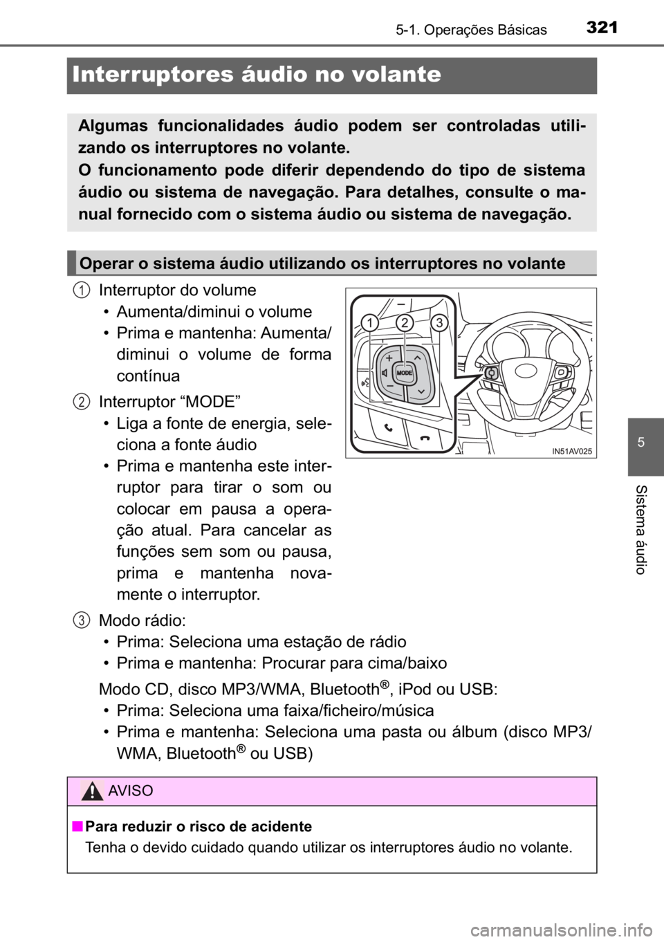 TOYOTA AVENSIS 2017  Manual de utilização (in Portuguese) 321
�
������2�S�H�U�D�o�}�H�V��%�i�V�L�F�D�V
�6�L�V�W�H�P�D��i�X�G�L�R
Interruptores áudio no volante
�,�Q�W�H�U�U�X�S�W�R�U��G�R��Y�R�O�X�P�H
�
