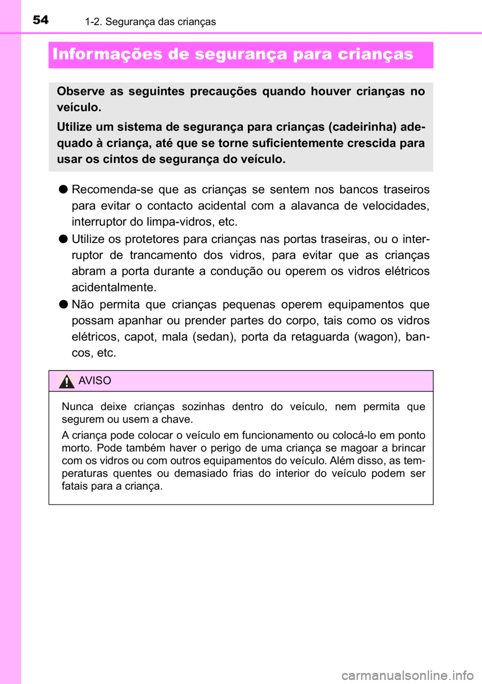 TOYOTA AVENSIS 2017  Manual de utilização (in Portuguese) 54������6�H�J�X�U�D�Q�o�D��G�D�V��F�U�L�D�Q�o�D�V
Infor mações de segurança para crianças 
●�5�H�F�R�P�H�Q�G�D��V�H� �T�X�H� �D�V� �F�U�L�D�Q�o�D�V� �V�H� �V�H�Q�W�H�P� �Q�R�V� �E