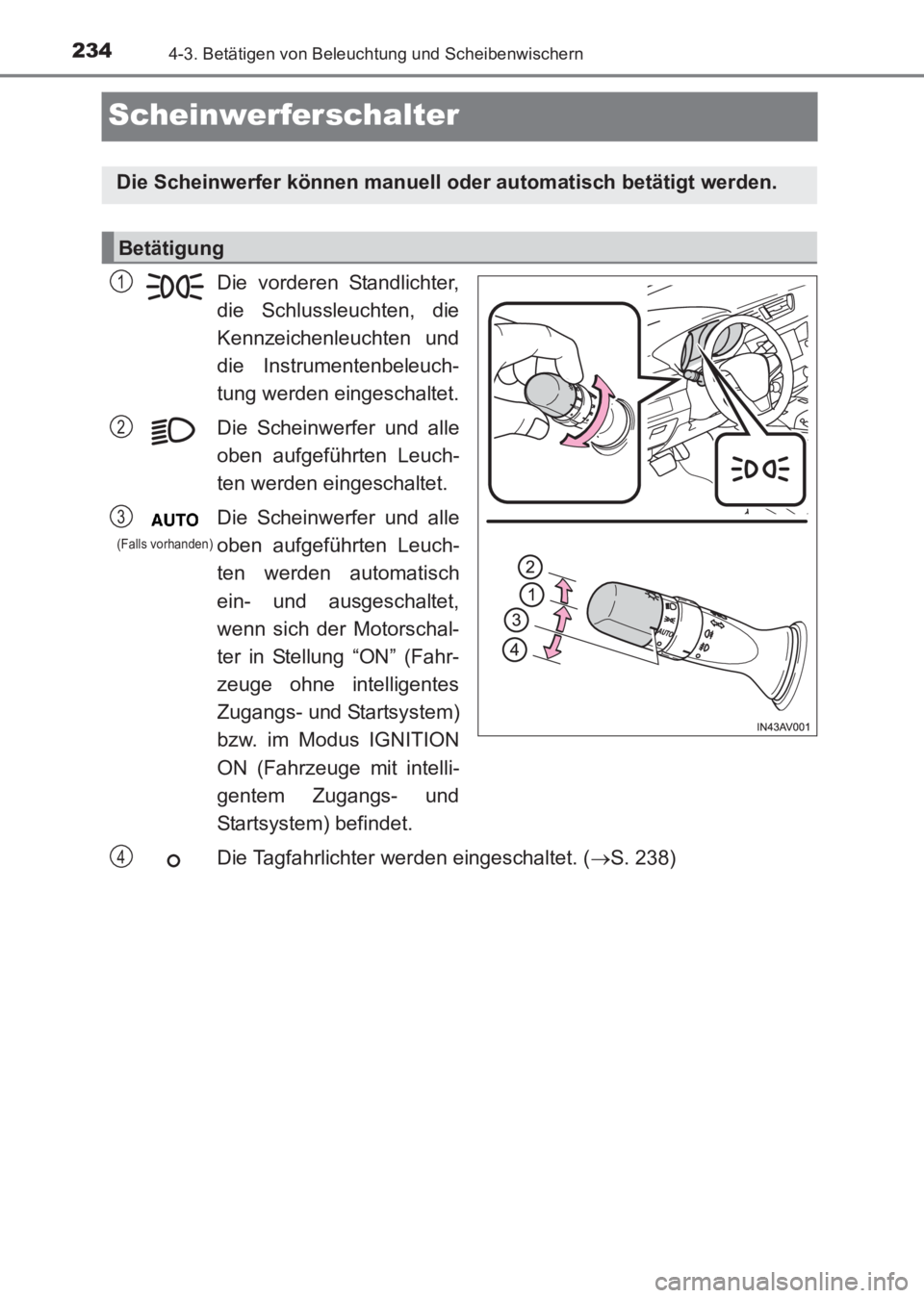 TOYOTA AVENSIS 2017  Betriebsanleitungen (in German) 2344-3. Betätigen von Beleuchtung und Scheibenwischern
AVENSIS_OM_OM20C68M_(EM)
Scheinwerferschalter
Die vorderen Standlichter,
die Schlussleuchten, die
Kennzeichenleuchten und
die Instrumentenbeleuc