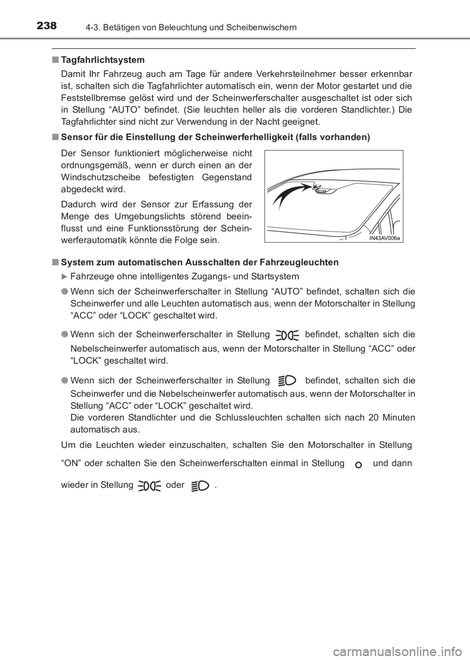TOYOTA AVENSIS 2017  Betriebsanleitungen (in German) 2384-3. Betätigen von Beleuchtung und Scheibenwischern
AVENSIS_OM_OM20C68M_(EM)
■Tagfahrlichtsystem
Damit Ihr Fahrzeug auch am Tage für andere Verkehrsteilnehmer besser erkennbar
ist, schalten sic