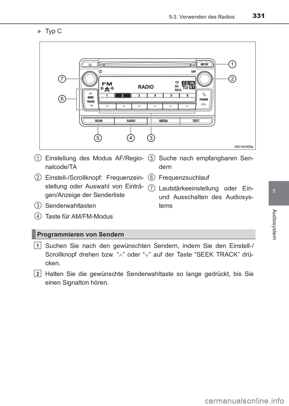 TOYOTA AVENSIS 2017  Betriebsanleitungen (in German) 3315-3. Verwenden des Radios
5
Audiosystem
AVENSIS_OM_OM20C68M_(EM)
�XTy p  C
Suchen Sie nach den gewünschten Sendern, indem Sie den Einstell-/
Scrollknopf drehen bzw. “∧” oder “ ∨” auf d
