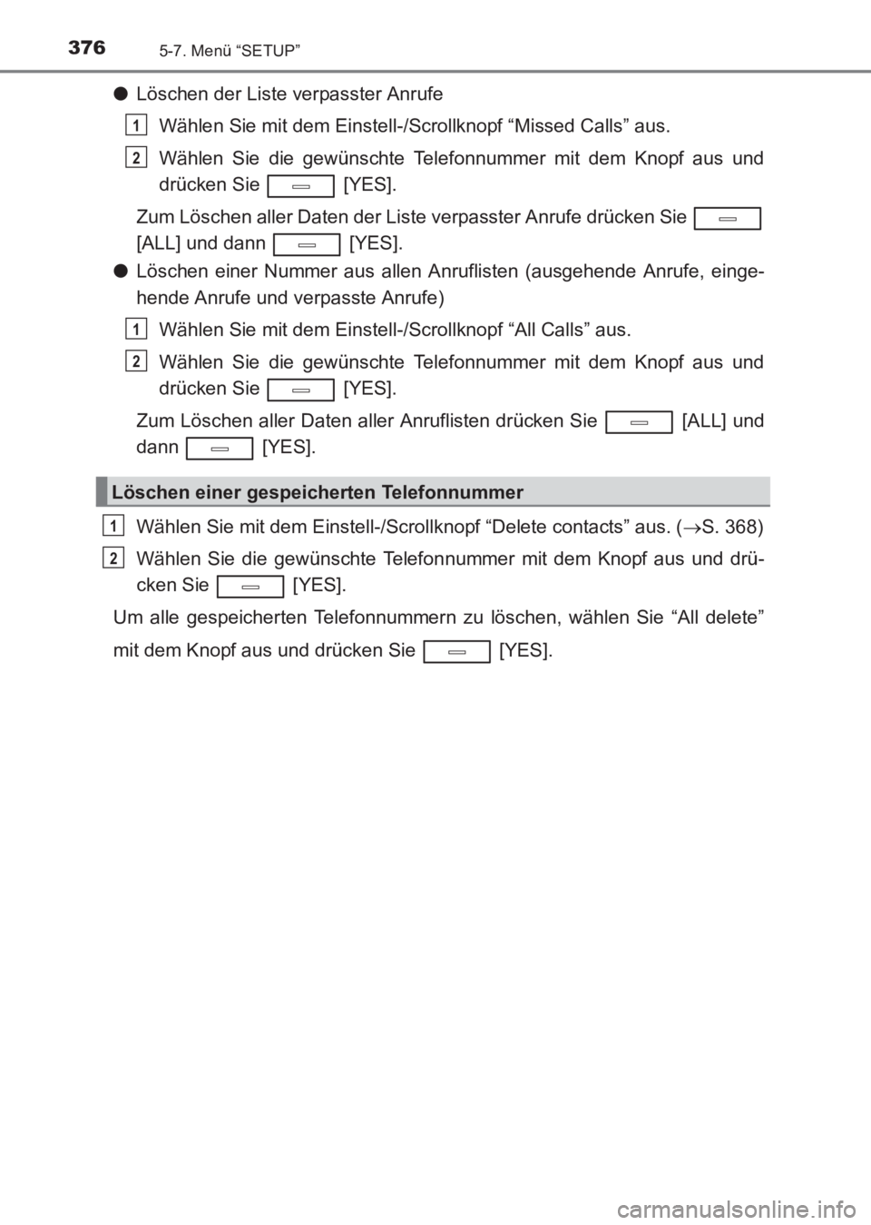 TOYOTA AVENSIS 2017  Betriebsanleitungen (in German) 3765-7. Menü “SETUP”
AVENSIS_OM_OM20C68M_(EM)
●Löschen der Liste verpasster Anrufe
Wählen Sie mit dem Einstell-/Scrollknopf “Missed Calls” aus.
Wählen Sie die gewünschte Telefonnummer m