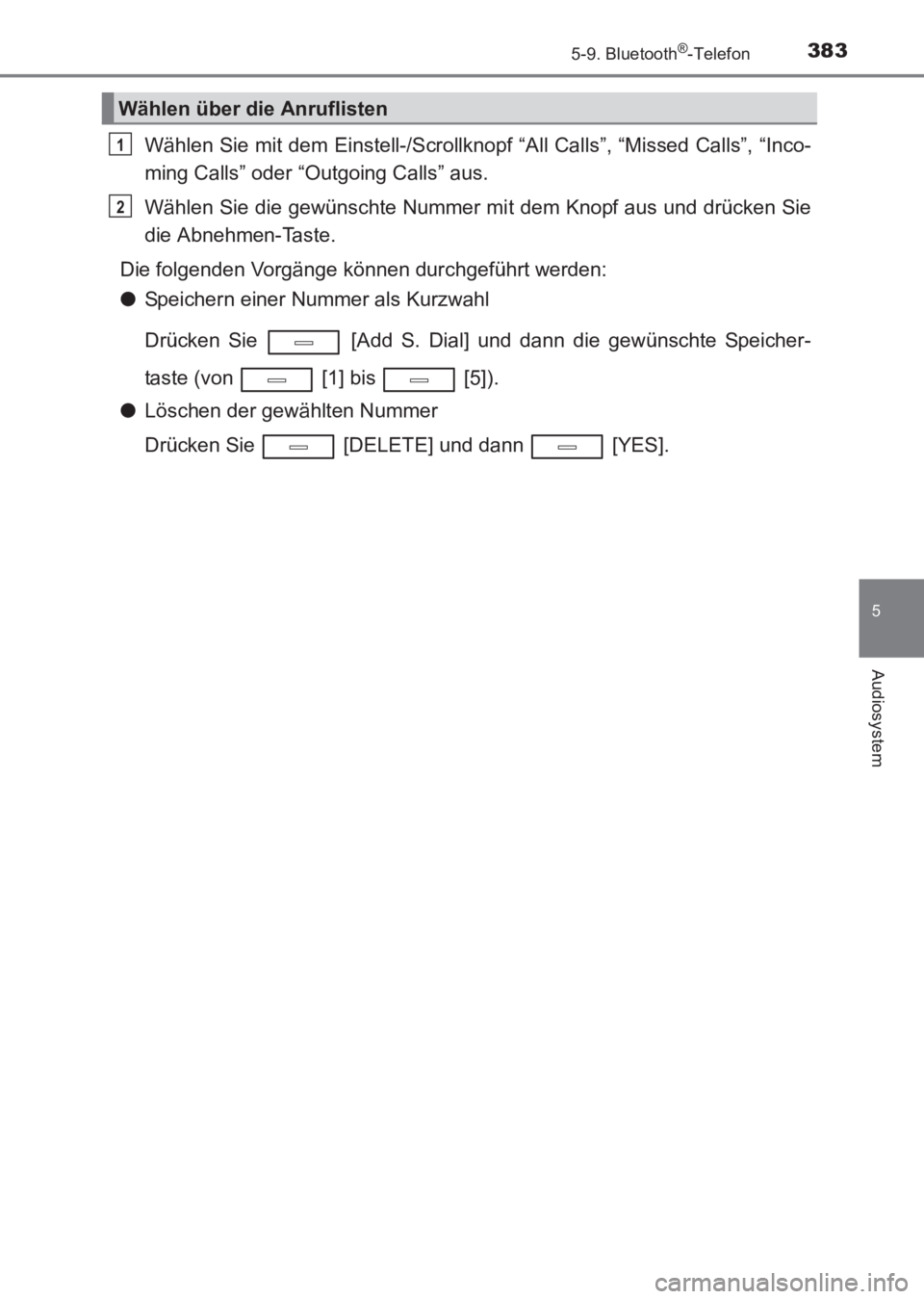 TOYOTA AVENSIS 2017 Betriebsanleitungen (in German) 3835-9. Bluetooth®-Telefon
5
Audiosystem
AVENSIS_OM_OM20C68M_(EM)
Wählen Sie mit dem Einstell-/Scrollknopf “All Calls”, “Missed Calls”, “Inco-
ming Calls” oder “Outgoing Calls” aus.
TOYOTA AVENSIS 2017 Betriebsanleitungen (in German) 3835-9. Bluetooth®-Telefon
5
Audiosystem
AVENSIS_OM_OM20C68M_(EM)
Wählen Sie mit dem Einstell-/Scrollknopf “All Calls”, “Missed Calls”, “Inco-
ming Calls” oder “Outgoing Calls” aus.