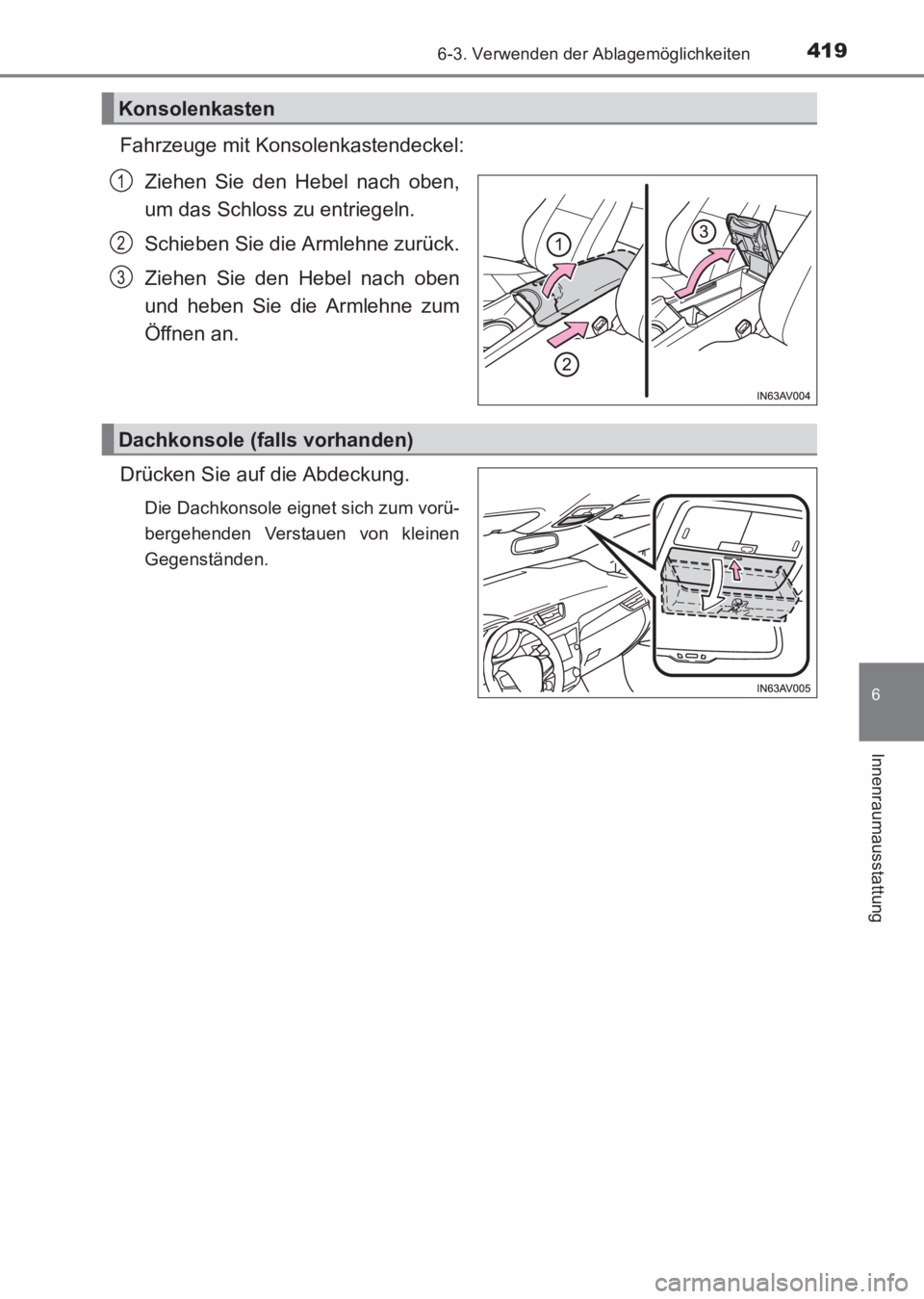 TOYOTA AVENSIS 2017  Betriebsanleitungen (in German) 4196-3. Verwenden der Ablagemöglichkeiten
AVENSIS_OM_OM20C68M_(EM)
6
Innenraumausstattung
Fahrzeuge mit Konsolenkastendeckel:Ziehen Sie den Hebel nach oben,
um das Schloss zu entriegeln.
Schieben Sie