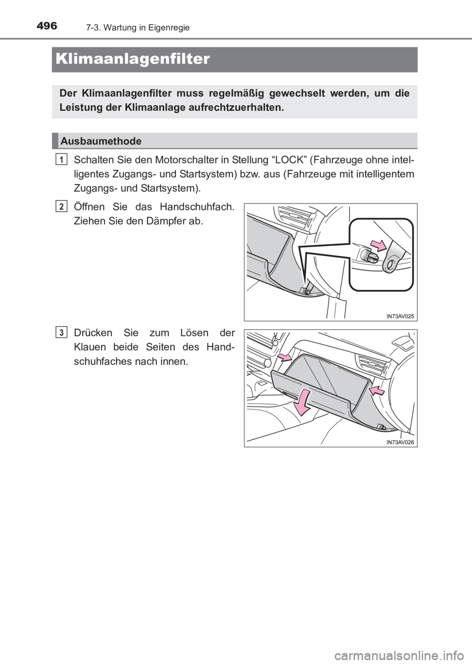 TOYOTA AVENSIS 2017 Betriebsanleitungen (in German) 4967-3. Wartung in Eigenregie
AVENSIS_OM_OM20C68M_(EM)
Klimaanlagenfilter
Schalten Sie den Motorschalter in Stellung “LOCK” (Fahrzeuge ohne intel-
ligentes Zugangs- und Startsystem) bzw. aus (Fahr TOYOTA AVENSIS 2017 Betriebsanleitungen (in German) 4967-3. Wartung in Eigenregie
AVENSIS_OM_OM20C68M_(EM)
Klimaanlagenfilter
Schalten Sie den Motorschalter in Stellung “LOCK” (Fahrzeuge ohne intel-
ligentes Zugangs- und Startsystem) bzw. aus (Fahr