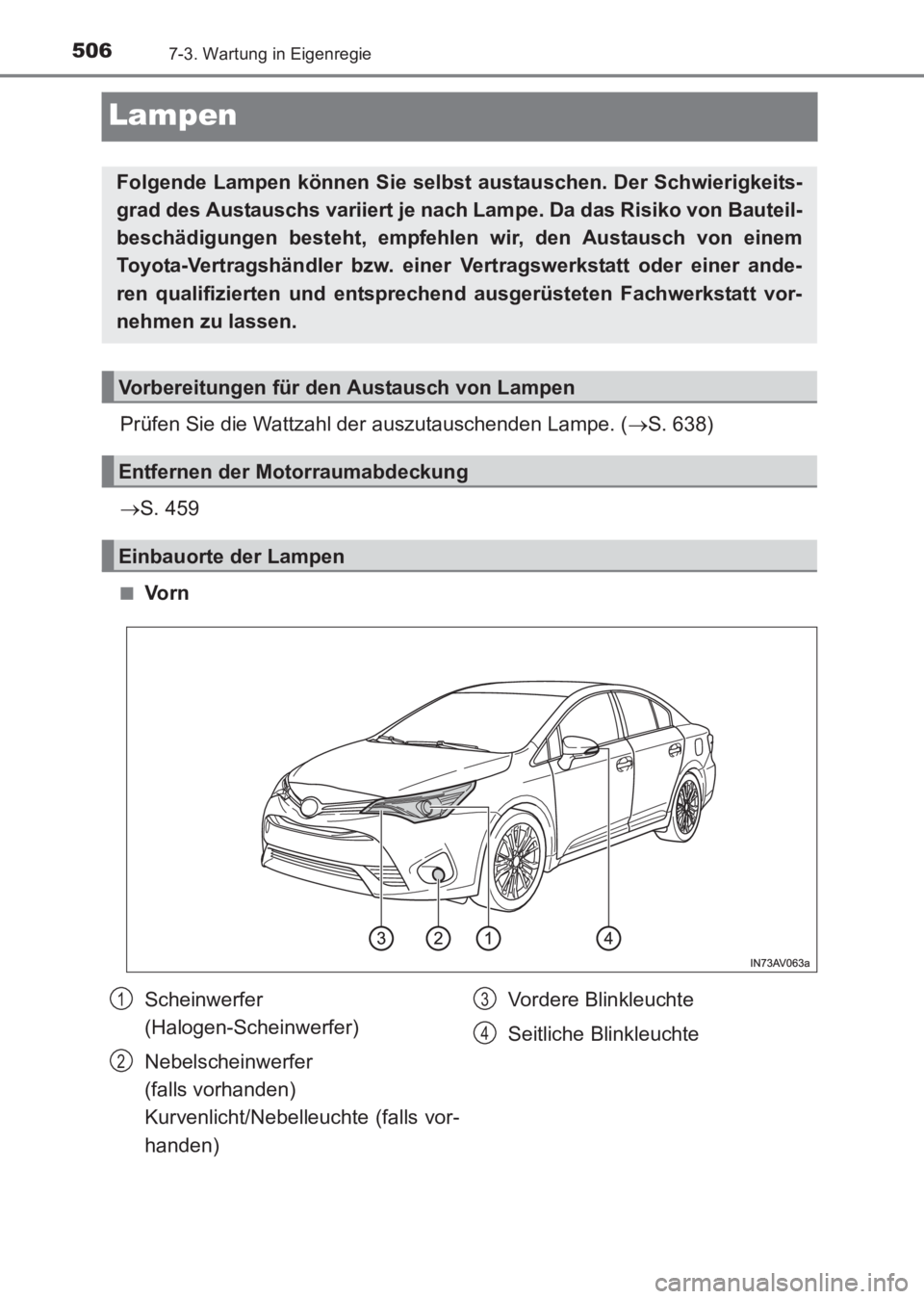 TOYOTA AVENSIS 2017  Betriebsanleitungen (in German) 5067-3. Wartung in Eigenregie
AVENSIS_OM_OM20C68M_(EM)
Lampen
Prüfen Sie die Wattzahl der auszutauschenden Lampe. (→S. 638)
→ S. 459
■Vo r n
Folgende Lampen können Sie selbst  austauschen. Der