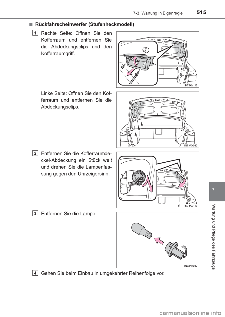 TOYOTA AVENSIS 2017  Betriebsanleitungen (in German) 5157-3. Wartung in Eigenregie
AVENSIS_OM_OM20C68M_(EM)
7
Wartung und Pflege des Fahrzeugs
■Rückfahrscheinwerfer (Stufenheckmodell)Rechte Seite: Öffnen Sie den
Kofferraum und entfernen Sie
die Abde