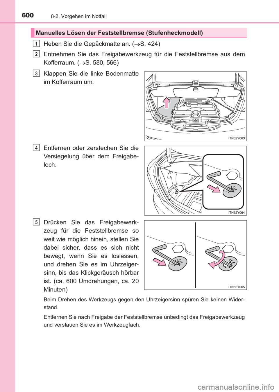 TOYOTA AVENSIS 2017  Betriebsanleitungen (in German) 6008-2. Vorgehen im Notfall
AVENSIS_OM_OM20C68M_(EM)
Heben Sie die Gepäckmatte an. (→S. 424)
Entnehmen Sie das Freigabewerkzeug für die Feststellbremse aus dem
Kofferraum. ( →S. 580, 566)
Klappe
