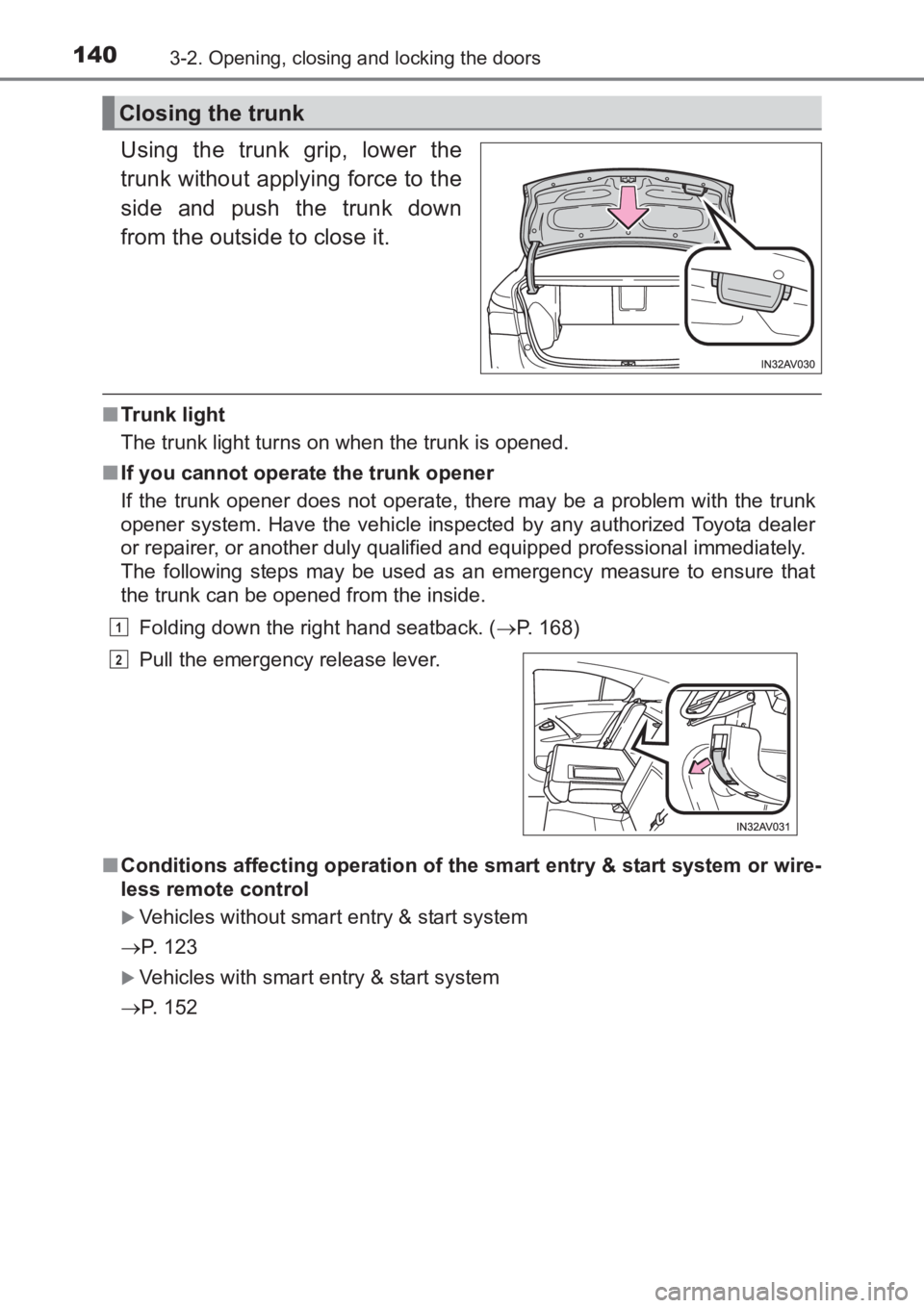 TOYOTA AVENSIS 2017  Owners Manual (in English) 1403-2. Opening, closing and locking the doors
AVENSIS_OM_OM20C66E_(EE)
Using the trunk grip, lower the
trunk without applying force to the
side and push the trunk down
from the outside to close it.

