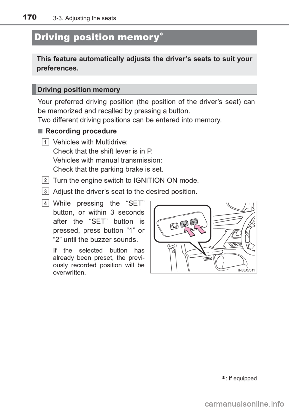 TOYOTA AVENSIS 2017  Owners Manual (in English) 1703-3. Adjusting the seats
AVENSIS_OM_OM20C66E_(EE)
Driving position memor y∗
Your preferred driving position (the position of the driver’s seat) can
be memorized and recalled by pressing a butto