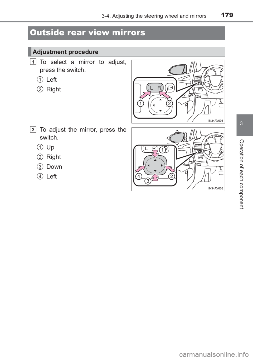 TOYOTA AVENSIS 2017  Owners Manual (in English) 179
3
3-4. Adjusting the steering wheel and mirrors
Operation of each component
AVENSIS_OM_OM20C66E_(EE)
Outside rear view mirrors
To select a mirror to adjust,
press the switch.Left
Right
To adjust t