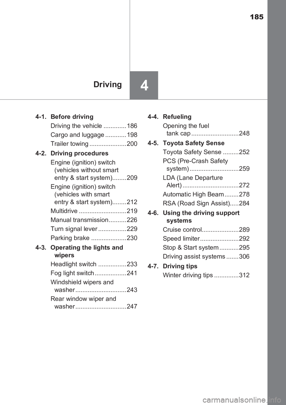 TOYOTA AVENSIS 2017  Owners Manual (in English) 185
4Driving
AVENSIS_OM_OM20C66E_(EE)4-1. Before driving
Driving the vehicle ............. 186
Cargo and luggage ............ 198
Trailer towing ..................... 200
4-2. Driving procedures Engin