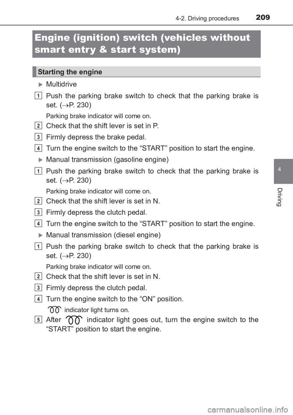 TOYOTA AVENSIS 2017  Owners Manual (in English) 209
4
4-2. Driving procedures
Driving
AVENSIS_OM_OM20C66E_(EE)
Engine (ignition) switch (vehicles without 
smar t entr y & start system)
�XMultidrive
Push the parking brake switch to check that the pa