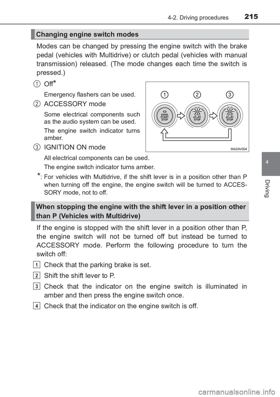 TOYOTA AVENSIS 2017  Owners Manual (in English) 2154-2. Driving procedures
4
Driving
AVENSIS_OM_OM20C66E_(EE)
Modes can be changed by pressing the engine switch with the brake
pedal (vehicles with Multidrive) or clutch pedal (vehicles with manual
t