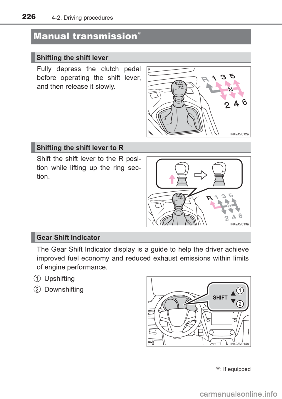 TOYOTA AVENSIS 2017 Owners Manual (in English) 2264-2. Driving procedures
AVENSIS_OM_OM20C66E_(EE)
Manual transmission∗
Fully depress the clutch pedal
before operating the shift lever,
and then release it slowly.
Shift the shift lever to the R p TOYOTA AVENSIS 2017 Owners Manual (in English) 2264-2. Driving procedures
AVENSIS_OM_OM20C66E_(EE)
Manual transmission∗
Fully depress the clutch pedal
before operating the shift lever,
and then release it slowly.
Shift the shift lever to the R p