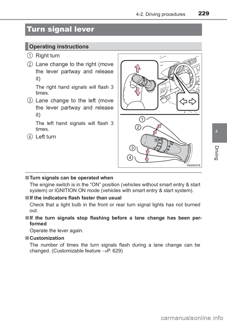 TOYOTA AVENSIS 2017 Owners Manual (in English) 229
4
4-2. Driving procedures
Driving
AVENSIS_OM_OM20C66E_(EE)
Turn signal lever
Right turn
Lane change to the right (move
the lever partway and release
it)
The right hand signals will flash 3
times.
TOYOTA AVENSIS 2017 Owners Manual (in English) 229
4
4-2. Driving procedures
Driving
AVENSIS_OM_OM20C66E_(EE)
Turn signal lever
Right turn
Lane change to the right (move
the lever partway and release
it)
The right hand signals will flash 3
times.