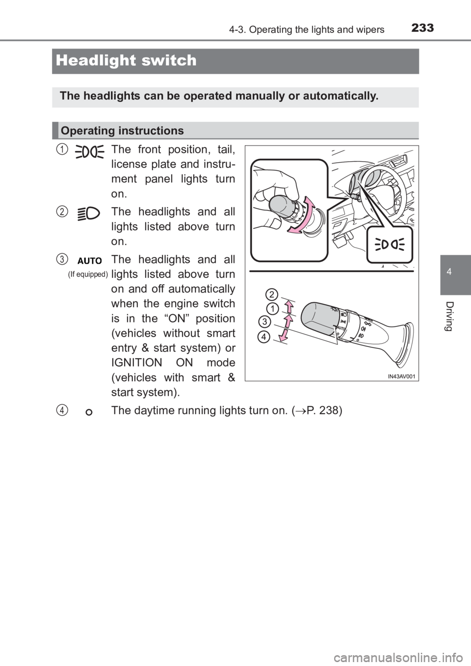 TOYOTA AVENSIS 2017 Owners Manual (in English) 233
4
4-3. Operating the lights and wipers
Driving
AVENSIS_OM_OM20C66E_(EE)
Headlight switch
The front position, tail,
license plate and instru-
ment panel lights turn
on.
The headlights and all
light TOYOTA AVENSIS 2017 Owners Manual (in English) 233
4
4-3. Operating the lights and wipers
Driving
AVENSIS_OM_OM20C66E_(EE)
Headlight switch
The front position, tail,
license plate and instru-
ment panel lights turn
on.
The headlights and all
light