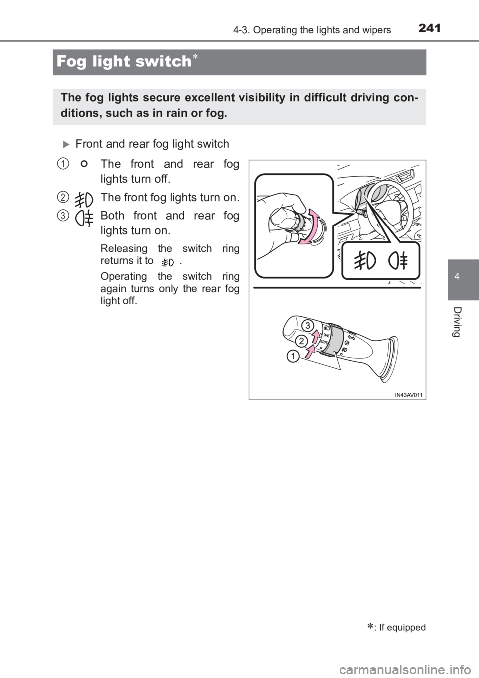 TOYOTA AVENSIS 2017  Owners Manual (in English) 241
4
4-3. Operating the lights and wipers
Driving
AVENSIS_OM_OM20C66E_(EE)
Fog light switch∗
�XFront and rear fog light switchThe front and rear fog
lights turn off.
The front fog lights turn on.
B