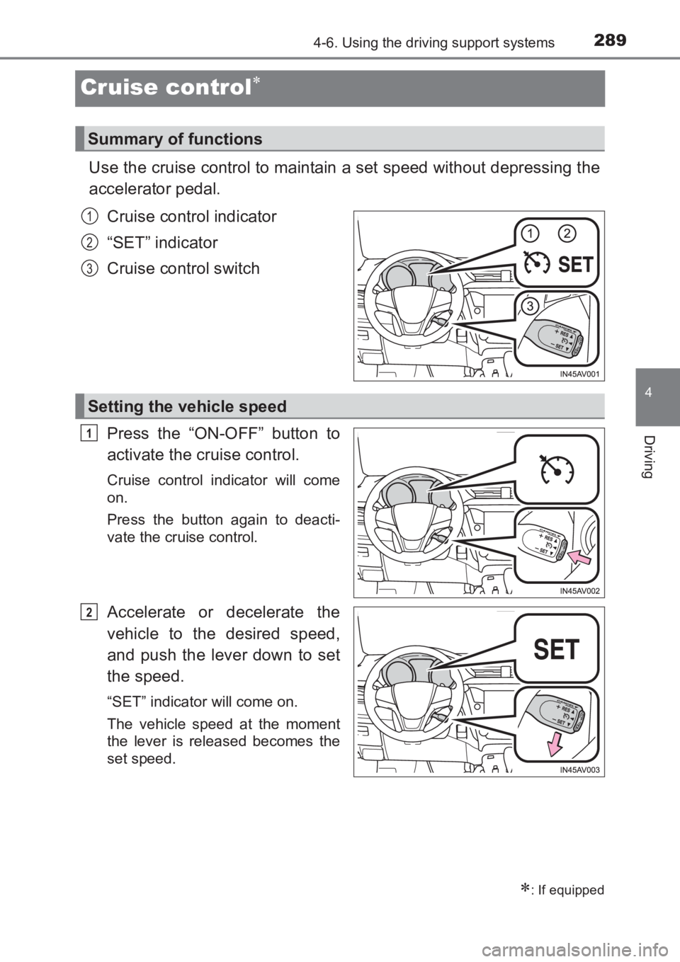 TOYOTA AVENSIS 2017 Owners Manual (in English) 289
4
4-6. Using the driving support systems
Driving
AVENSIS_OM_OM20C66E_(EE)
Cruise control∗
Use the cruise control to maintain a set speed without depressing the
accelerator pedal.Cruise control i TOYOTA AVENSIS 2017 Owners Manual (in English) 289
4
4-6. Using the driving support systems
Driving
AVENSIS_OM_OM20C66E_(EE)
Cruise control∗
Use the cruise control to maintain a set speed without depressing the
accelerator pedal.Cruise control i