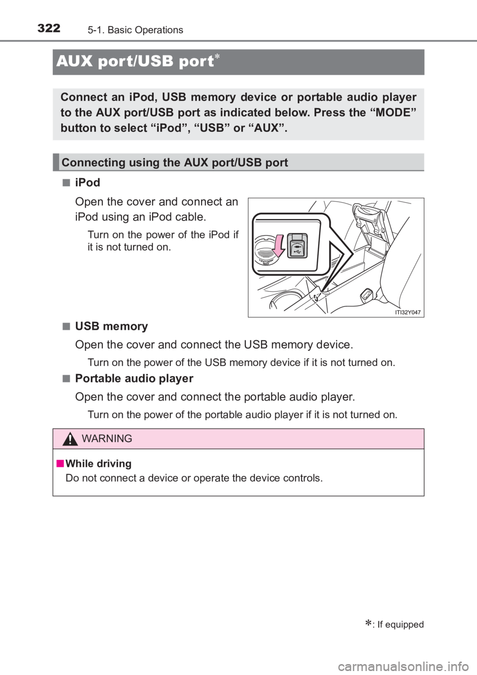 TOYOTA AVENSIS 2017  Owners Manual (in English) 3225-1. Basic Operations
AVENSIS_OM_OM20C66E_(EE)
AUX port/USB por t∗
■iPod
Open the cover and connect an
iPod using an iPod cable.
Turn on the power of the iPod if
it is not turned on.
■
USB me