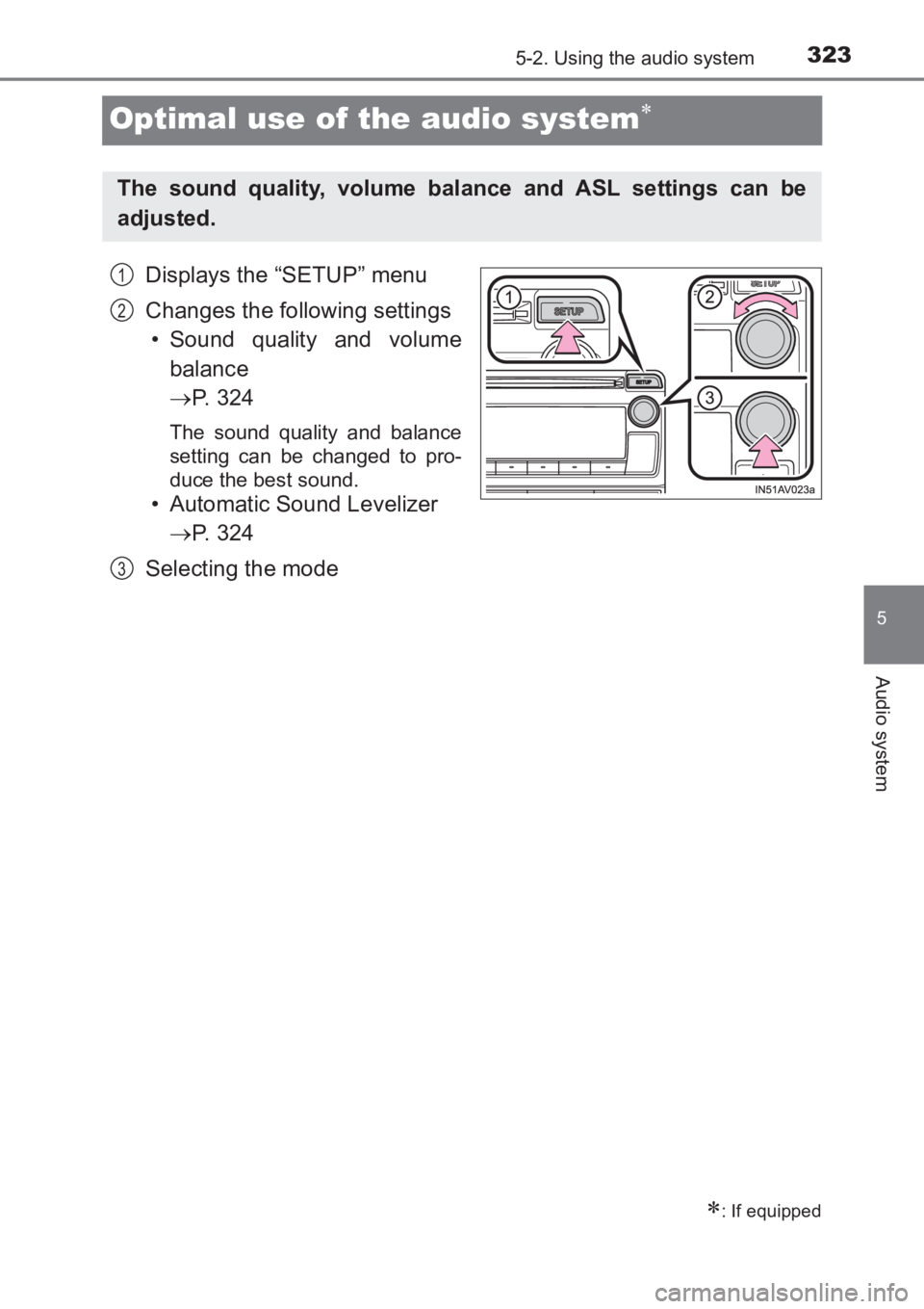 TOYOTA AVENSIS 2017 Owners Manual (in English) 323
5
5-2. Using the audio system
Audio system
AVENSIS_OM_OM20C66E_(EE)
Optimal use of the audio system∗
Displays the “SETUP” menu
Changes the following settings• Sound quality and volume
bala TOYOTA AVENSIS 2017 Owners Manual (in English) 323
5
5-2. Using the audio system
Audio system
AVENSIS_OM_OM20C66E_(EE)
Optimal use of the audio system∗
Displays the “SETUP” menu
Changes the following settings• Sound quality and volume
bala