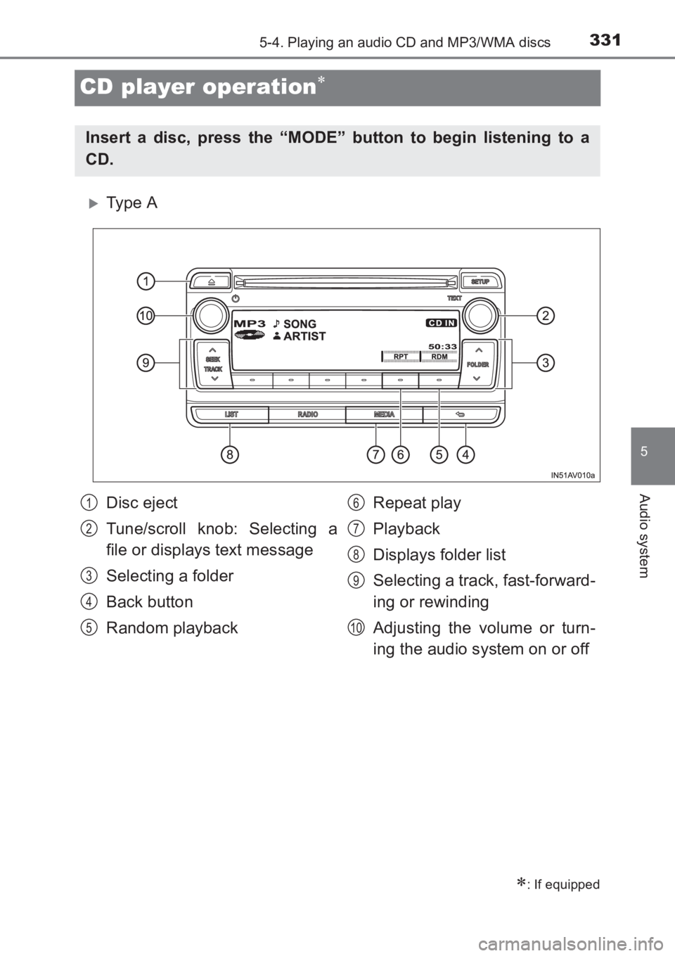TOYOTA AVENSIS 2017  Owners Manual (in English) 331
5
5-4. Playing an audio CD and MP3/WMA discs
Audio system
AVENSIS_OM_OM20C66E_(EE)
CD player operation∗
�XTy pe  A
∗: If equipped
Insert a disc, press the “MODE” button to begin listening 