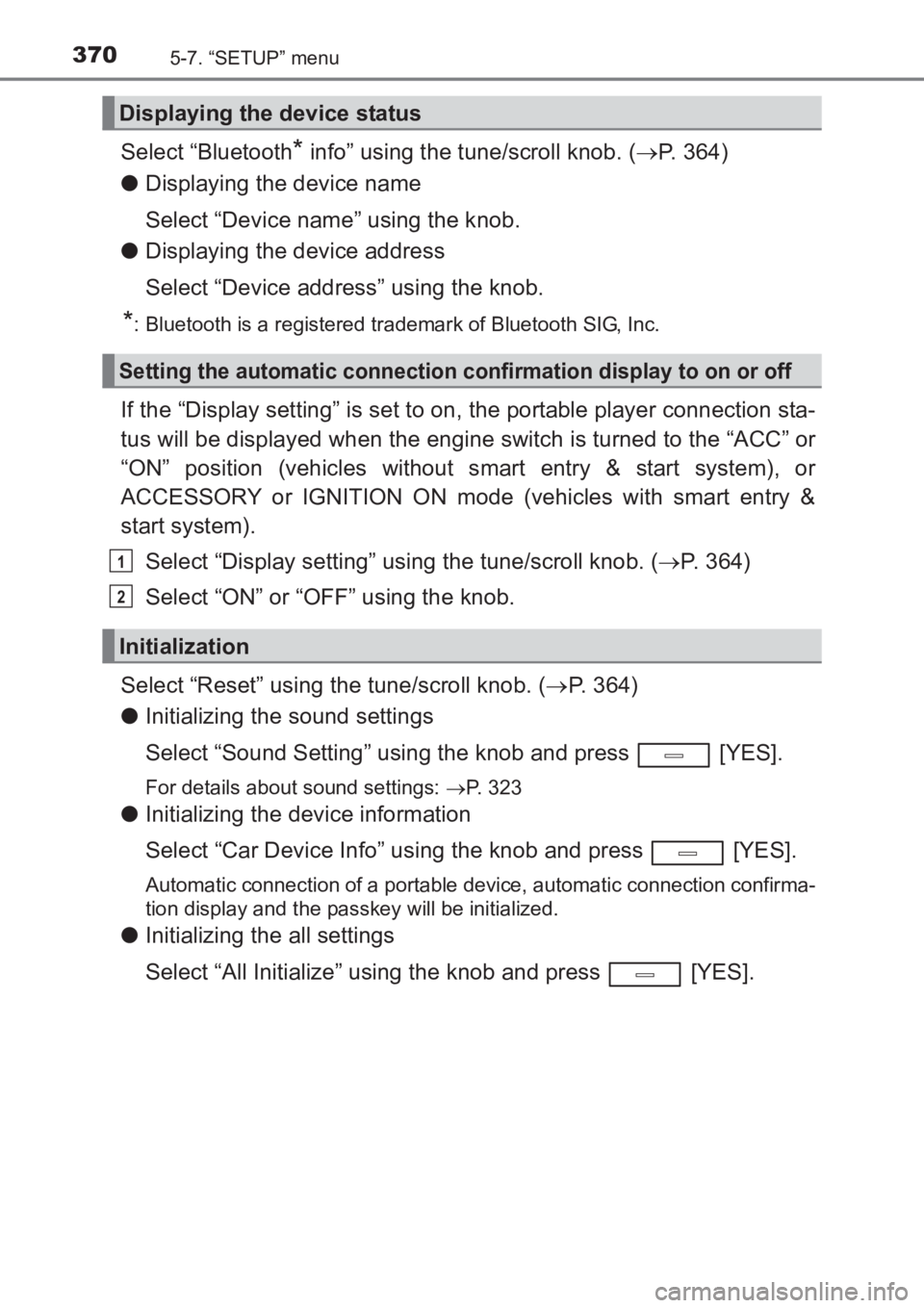 TOYOTA AVENSIS 2017  Owners Manual (in English) 3705-7. “SETUP” menu
AVENSIS_OM_OM20C66E_(EE)
Select “Bluetooth* info” using the tune/scroll knob. (→P. 364)
● Displaying the device name
Select “Device name” using the knob.
● Displ