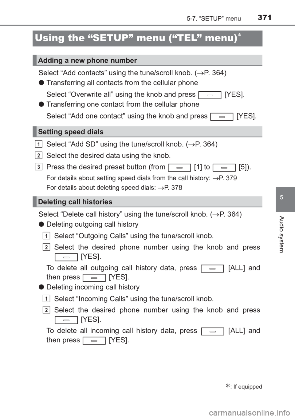 TOYOTA AVENSIS 2017 Owners Manual (in English) 371
5
5-7. “SETUP” menu
Audio system
AVENSIS_OM_OM20C66E_(EE)
Using the “SETUP” menu (“TEL” menu)∗
Select “Add contacts” using the tune/scroll knob. (→P. 364)
● Transferring all TOYOTA AVENSIS 2017 Owners Manual (in English) 371
5
5-7. “SETUP” menu
Audio system
AVENSIS_OM_OM20C66E_(EE)
Using the “SETUP” menu (“TEL” menu)∗
Select “Add contacts” using the tune/scroll knob. (→P. 364)
● Transferring all