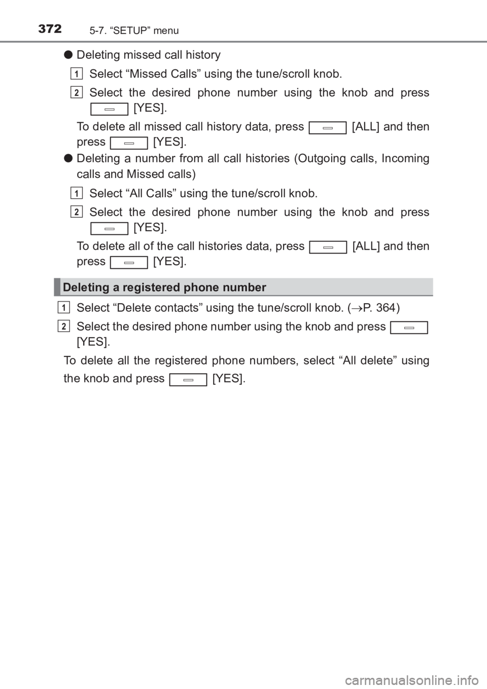 TOYOTA AVENSIS 2017  Owners Manual (in English) 3725-7. “SETUP” menu
AVENSIS_OM_OM20C66E_(EE)
●Deleting missed call history
Select “Missed Calls” using the tune/scroll knob.
Select the desired phone number using the knob and press  [YES].