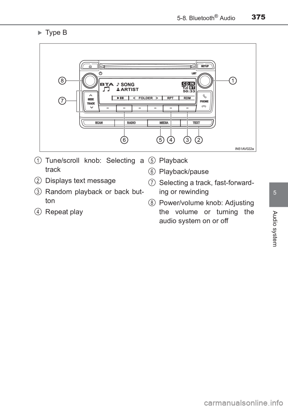 TOYOTA AVENSIS 2017  Owners Manual (in English) 3755-8. Bluetooth® Audio
5
Audio system
AVENSIS_OM_OM20C66E_(EE)
�XTy pe  B
Tune/scroll knob: Selecting a
track
Displays text message
Random playback or back but-
ton
Repeat playPlayback
Playback/pau